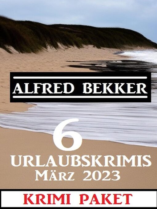 Title details for 6 Urlaubskrimis März 2023 by Alfred Bekker - Available